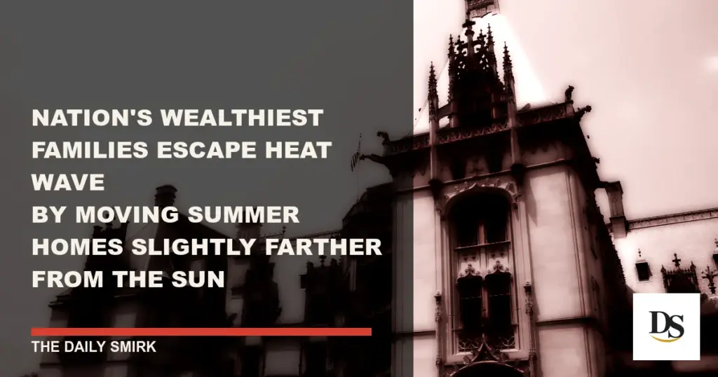 Nation’s Wealthiest Families Escape Heat Wave by Moving Summer Homes Slightly Farther From the Sun